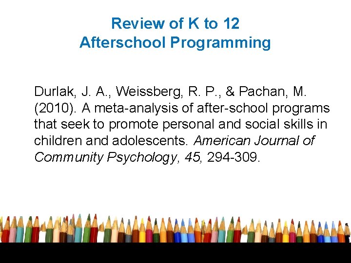 Review of K to 12 Afterschool Programming Durlak, J. A. , Weissberg, R. P.