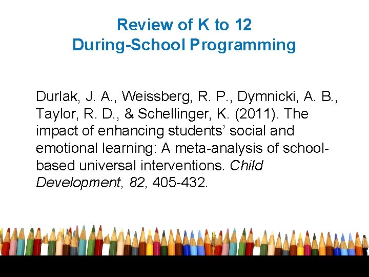 Review of K to 12 During-School Programming Durlak, J. A. , Weissberg, R. P.