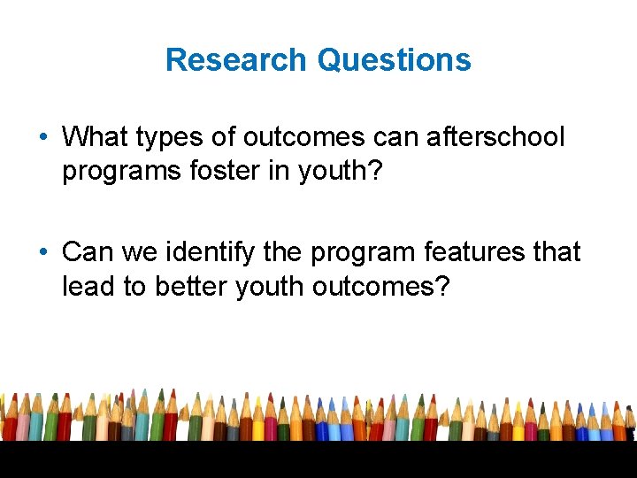 Research Questions • What types of outcomes can afterschool programs foster in youth? •