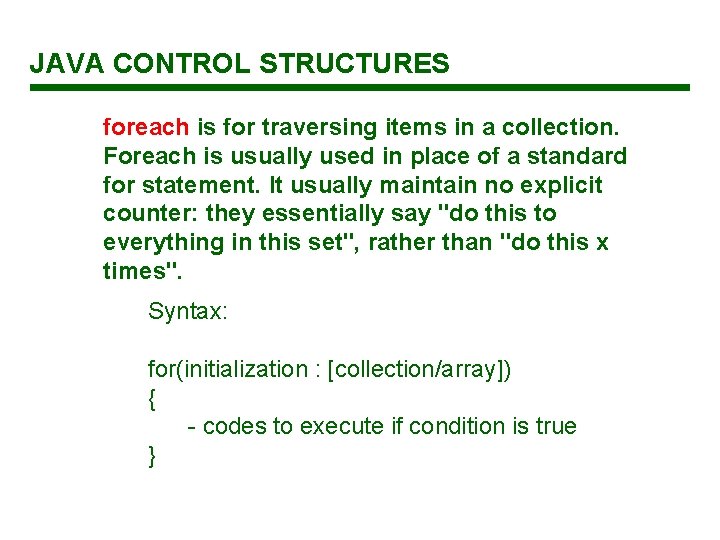 JAVA CONTROL STRUCTURES foreach is for traversing items in a collection. Foreach is usually JAVA CONTROL STRUCTURES foreach is for traversing items in a collection. Foreach is usually