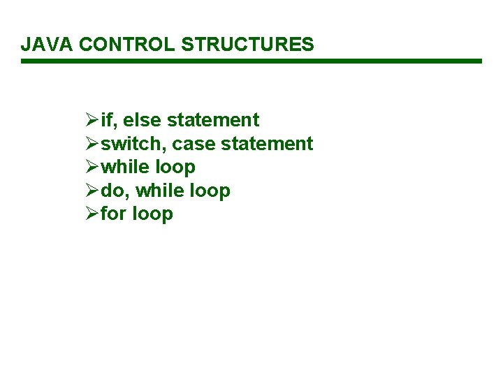 JAVA CONTROL STRUCTURES Øif, else statement Øswitch, case statement Øwhile loop Ødo, while loop JAVA CONTROL STRUCTURES Øif, else statement Øswitch, case statement Øwhile loop Ødo, while loop