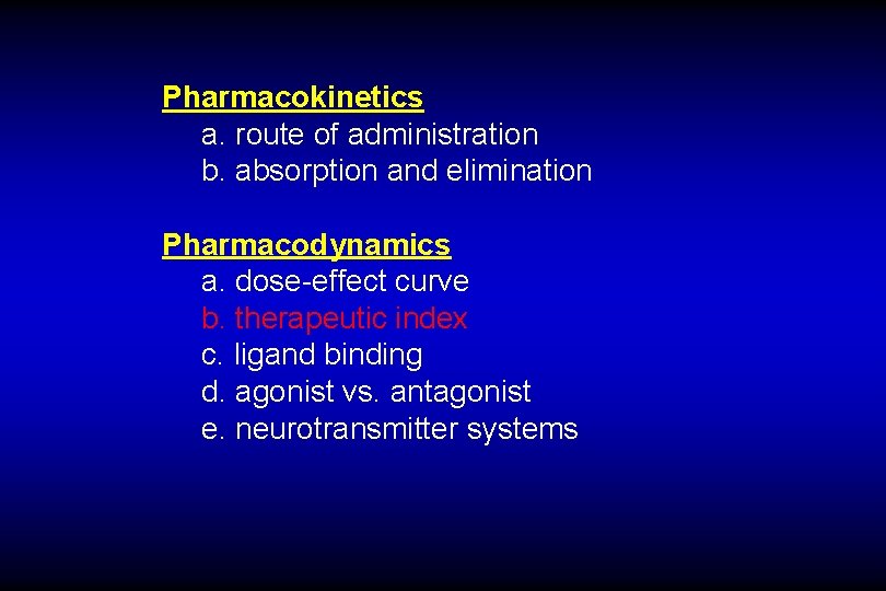 Pharmacokinetics a. route of administration b. absorption and elimination Pharmacodynamics a. dose-effect curve b.