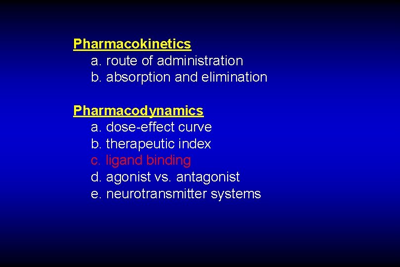 Pharmacokinetics a. route of administration b. absorption and elimination Pharmacodynamics a. dose-effect curve b.