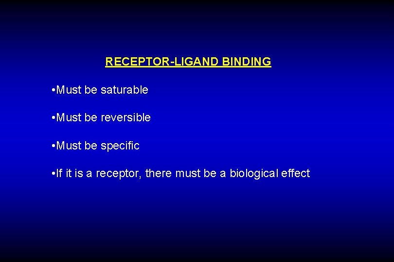 RECEPTOR-LIGAND BINDING • Must be saturable • Must be reversible • Must be specific