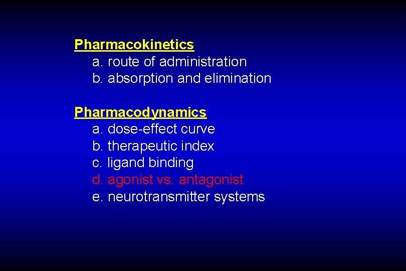 Pharmacokinetics a. route of administration b. absorption and elimination Pharmacodynamics a. dose-effect curve b.