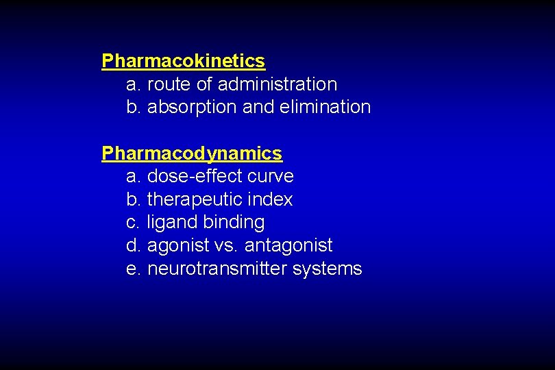 Pharmacokinetics a. route of administration b. absorption and elimination Pharmacodynamics a. dose-effect curve b.