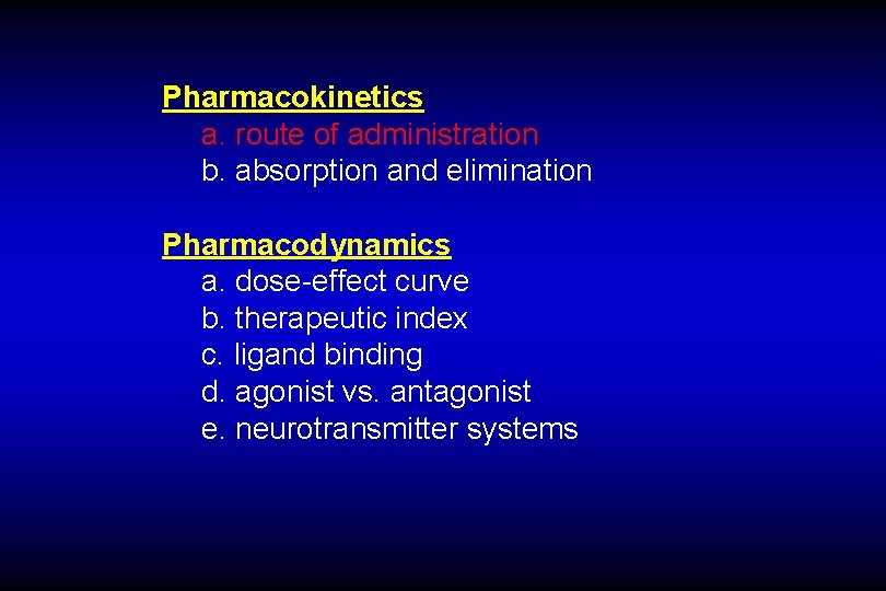 Pharmacokinetics a. route of administration b. absorption and elimination Pharmacodynamics a. dose-effect curve b.