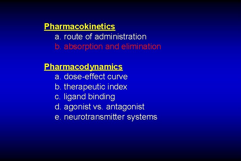 Pharmacokinetics a. route of administration b. absorption and elimination Pharmacodynamics a. dose-effect curve b.