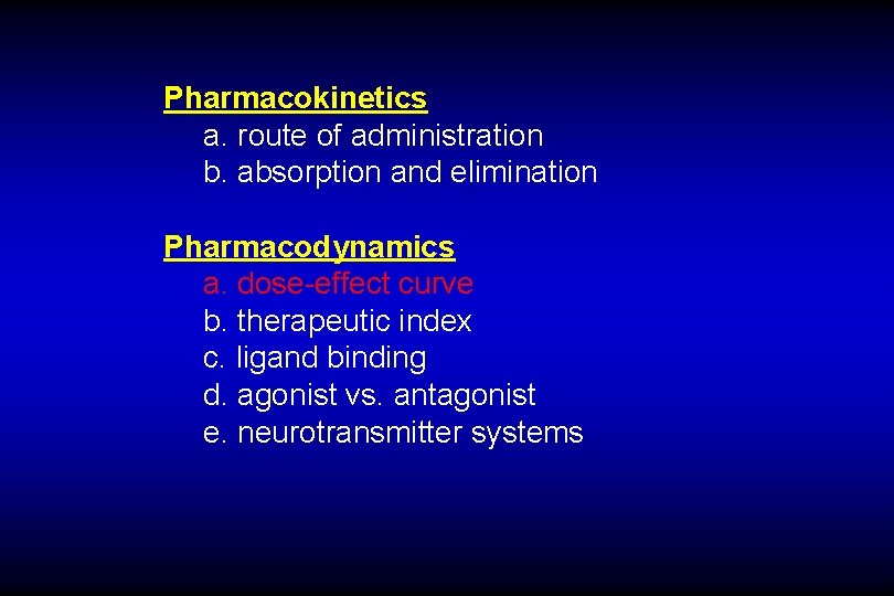 Pharmacokinetics a. route of administration b. absorption and elimination Pharmacodynamics a. dose-effect curve b.
