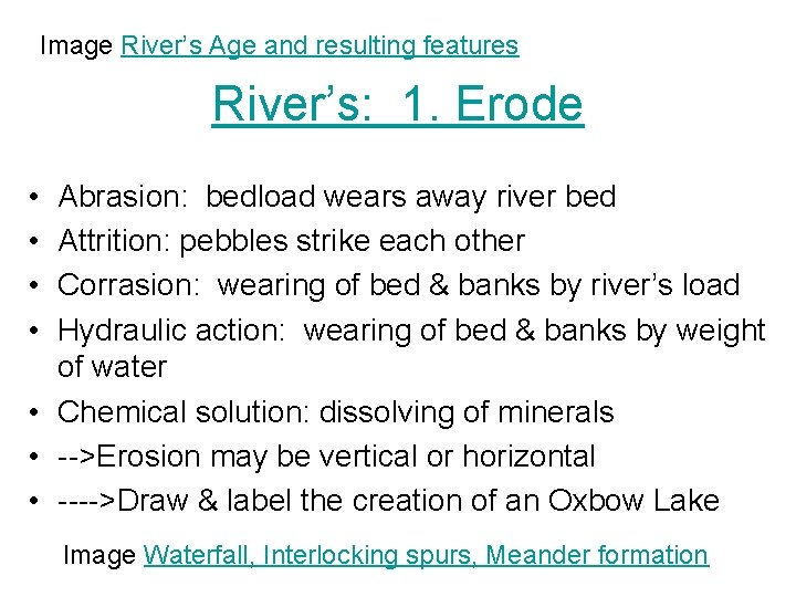 Image River’s Age and resulting features River’s: 1. Erode • • Abrasion: bedload wears