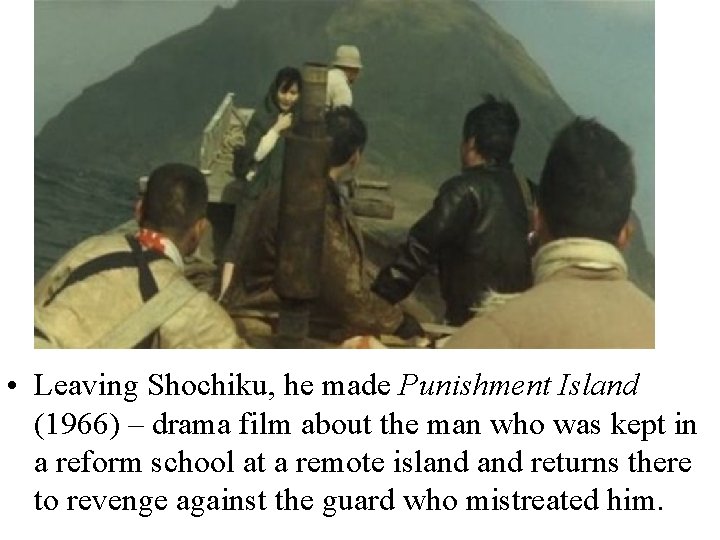  • Leaving Shochiku, he made Punishment Island (1966) – drama film about the