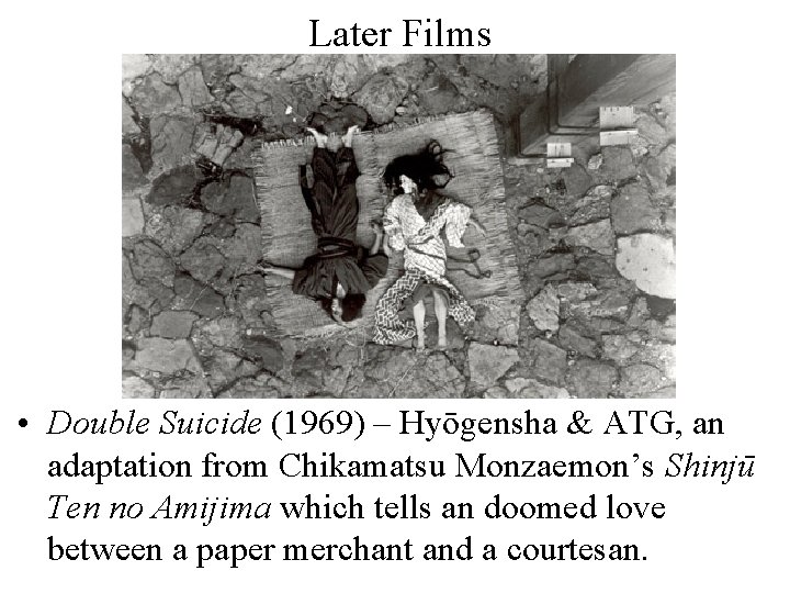 Later Films • Double Suicide (1969) – Hyōgensha & ATG, an adaptation from Chikamatsu