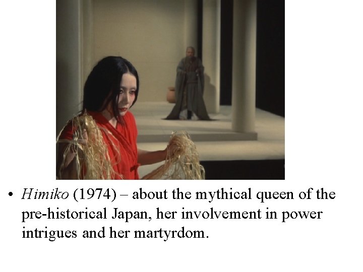  • Himiko (1974) – about the mythical queen of the pre-historical Japan, her