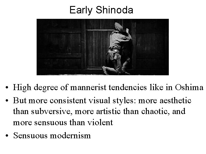 Early Shinoda • High degree of mannerist tendencies like in Oshima • But more