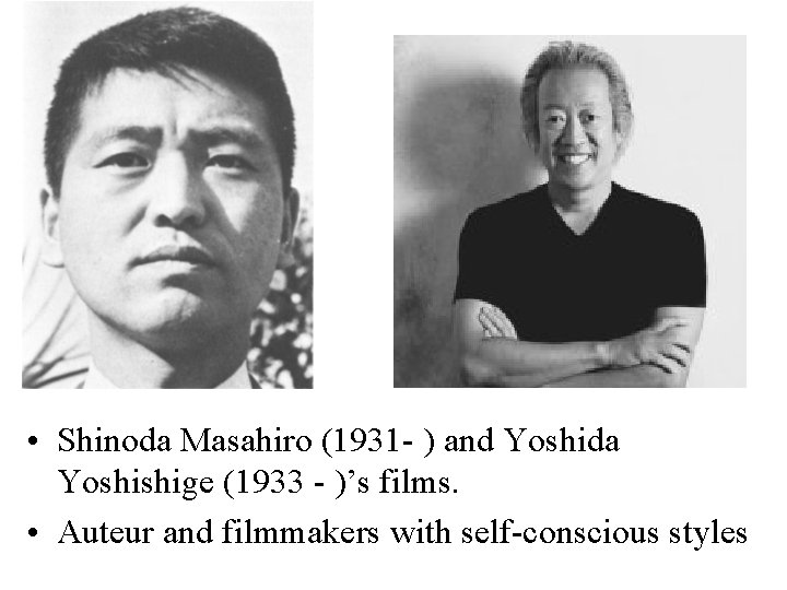 • Shinoda Masahiro (1931 - ) and Yoshida Yoshishige (1933 - )’s films.