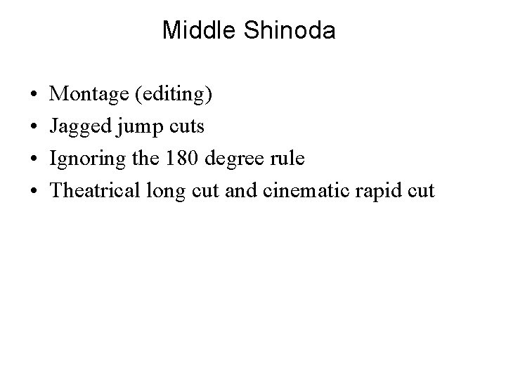 Middle Shinoda • • Montage (editing) Jagged jump cuts Ignoring the 180 degree rule