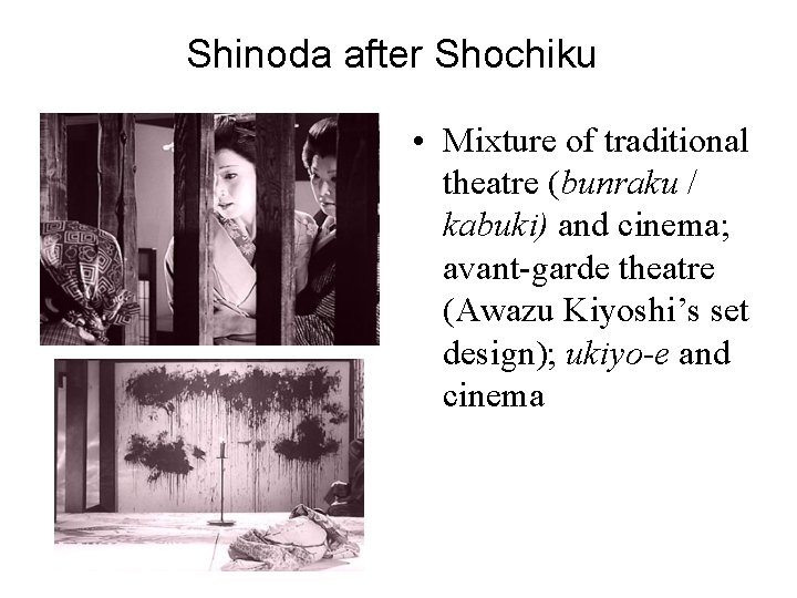 Shinoda after Shochiku • Mixture of traditional theatre (bunraku / kabuki) and cinema; avant-garde