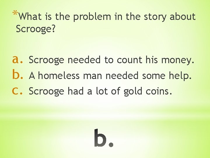 *What is the problem in the story about Scrooge? a. b. c. Scrooge needed