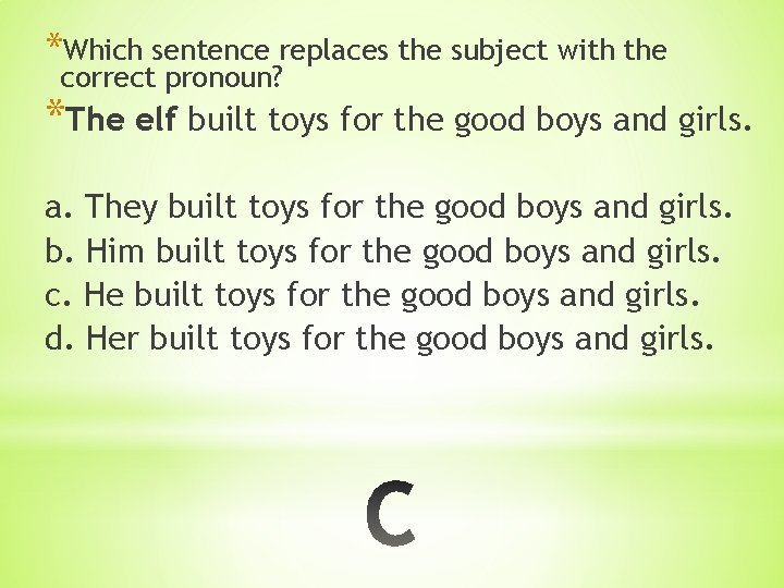 *Which sentence replaces the subject with the correct pronoun? *The elf built toys for