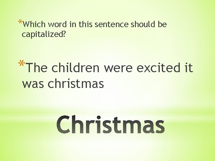 *Which word in this sentence should be capitalized? *The children were excited it was