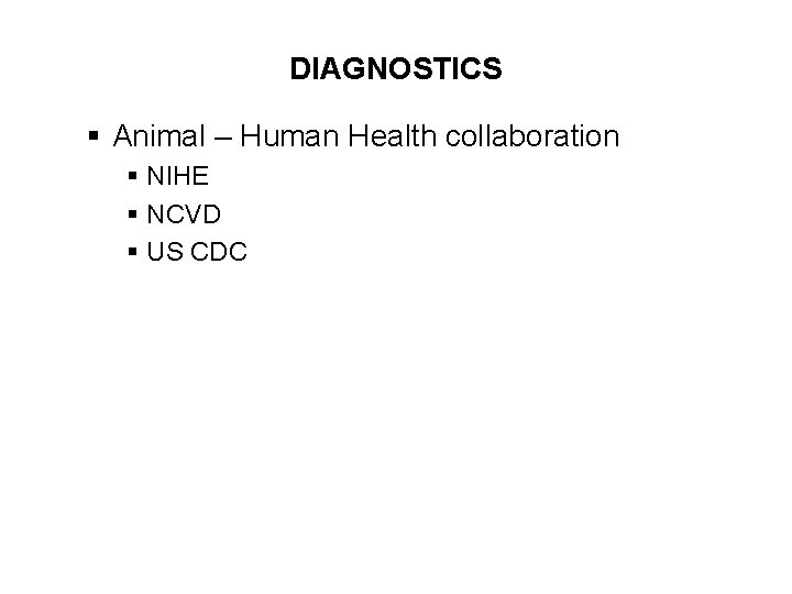 DIAGNOSTICS § Animal – Human Health collaboration § NIHE § NCVD § US CDC
