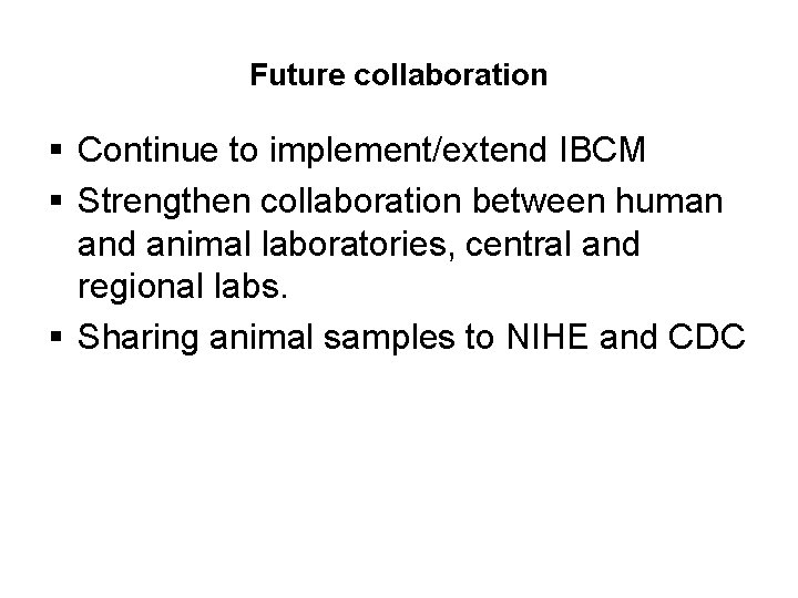 Future collaboration § Continue to implement/extend IBCM § Strengthen collaboration between human and animal