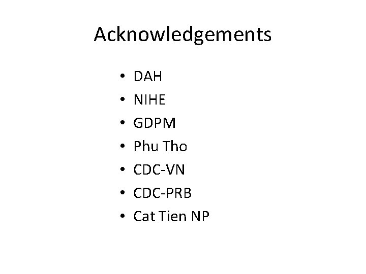 Acknowledgements • • DAH NIHE GDPM Phu Tho CDC-VN CDC-PRB Cat Tien NP 