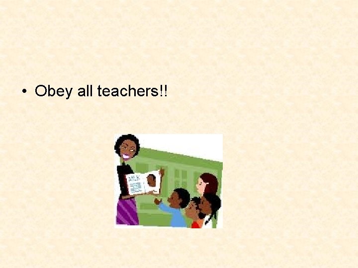  • Obey all teachers!! 