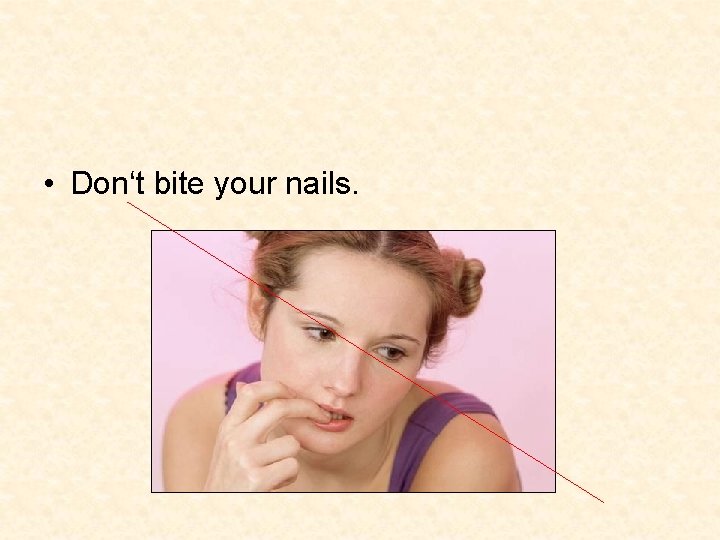  • Don‘t bite your nails. 