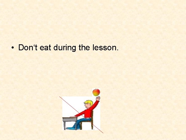  • Don‘t eat during the lesson. 