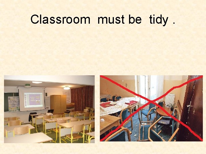 Classroom must be tidy. 