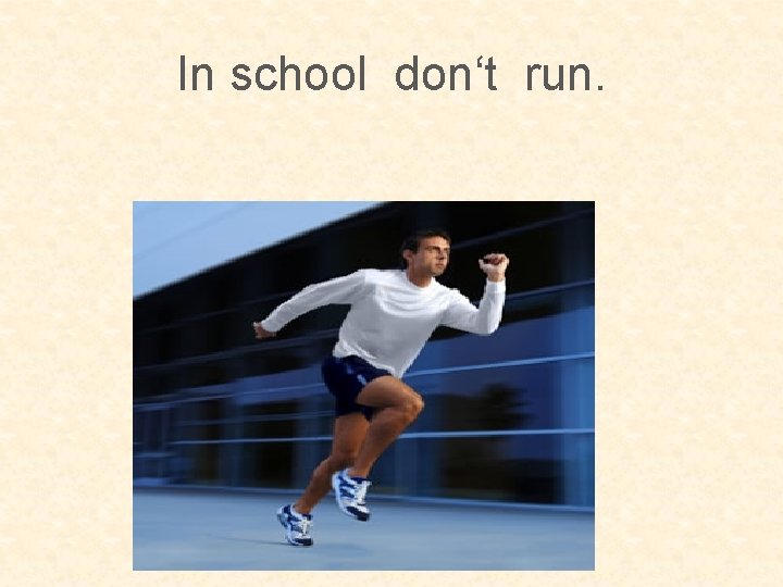 In school don‘t run. 