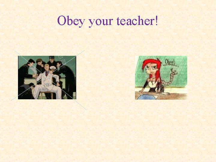 Obey your teacher! 