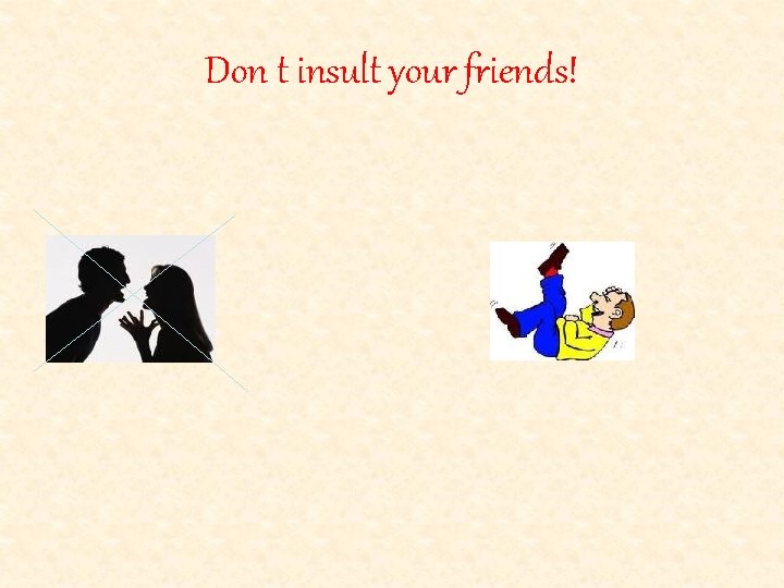 Don t insult your friends! 