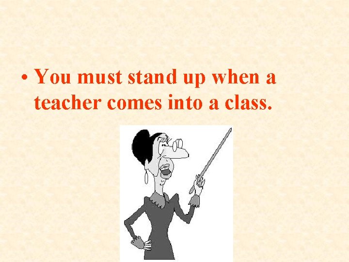  • You must stand up when a teacher comes into a class. 