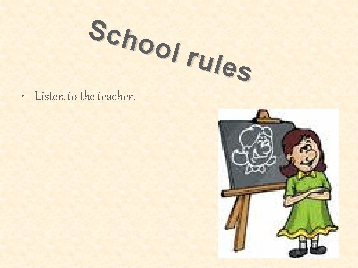 Sch ool rule s • Listen to the teacher. 