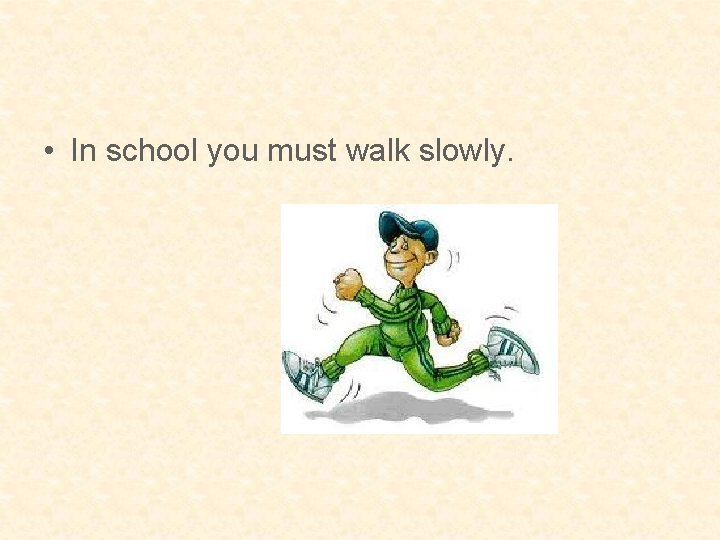  • In school you must walk slowly. 