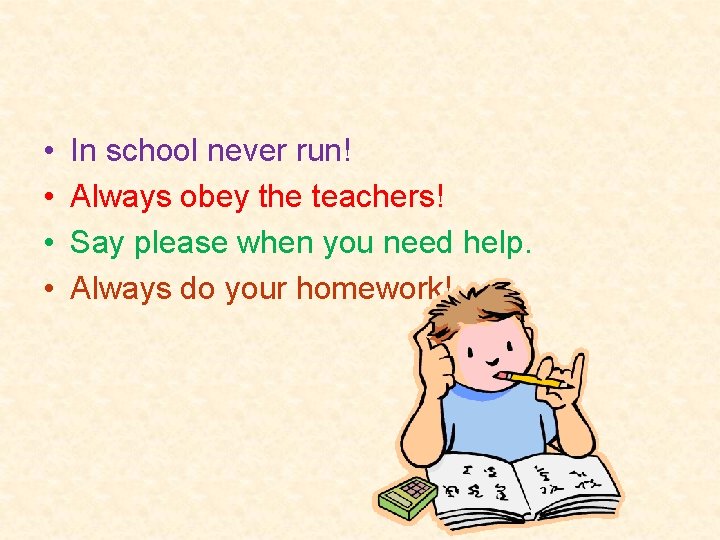  • • In school never run! Always obey the teachers! Say please when