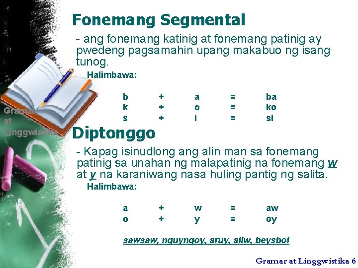 Fonemang Segmental - ang fonemang katinig at fonemang patinig ay pwedeng pagsamahin upang makabuo