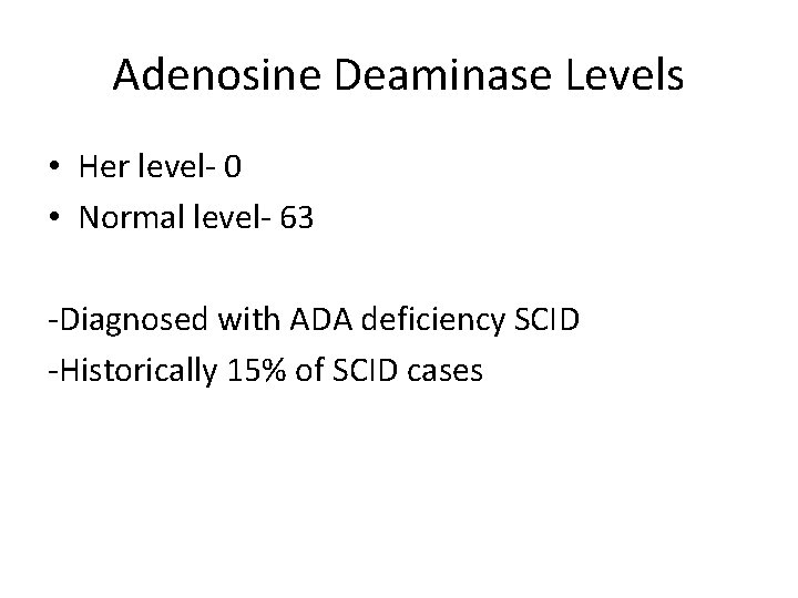 Adenosine Deaminase Levels • Her level- 0 • Normal level- 63 -Diagnosed with ADA