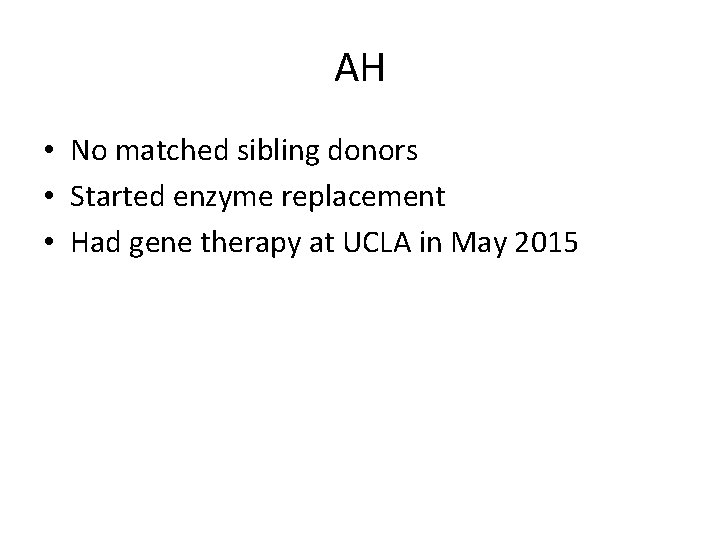AH • No matched sibling donors • Started enzyme replacement • Had gene therapy