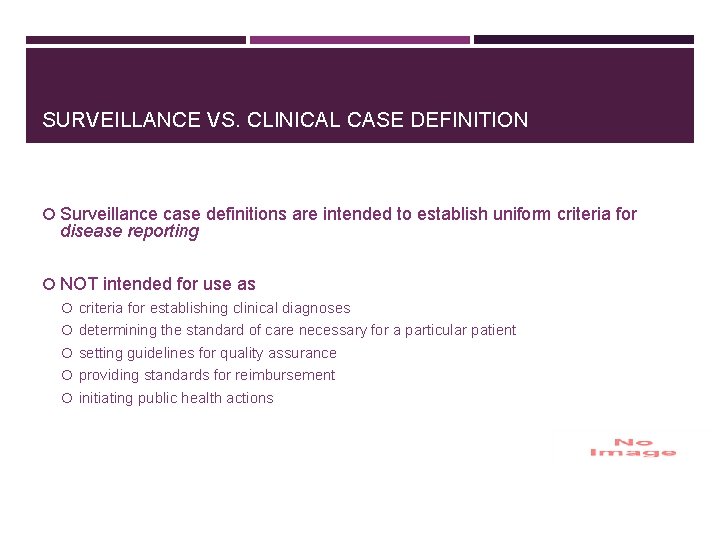 SURVEILLANCE VS. CLINICAL CASE DEFINITION Surveillance case definitions are intended to establish uniform criteria