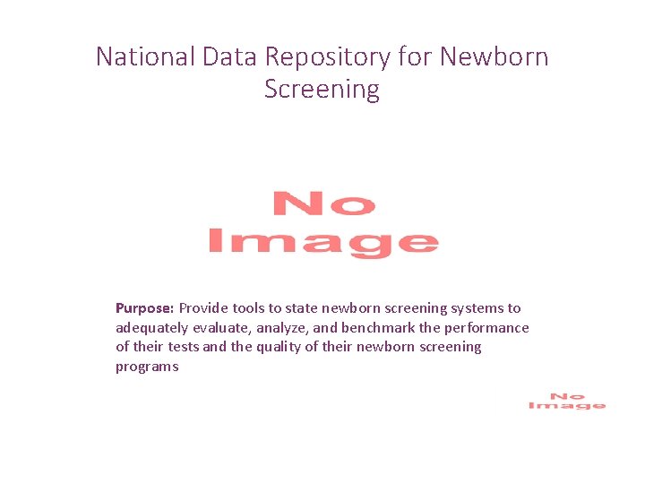 National Data Repository for Newborn Screening Purpose: Provide tools to state newborn screening systems