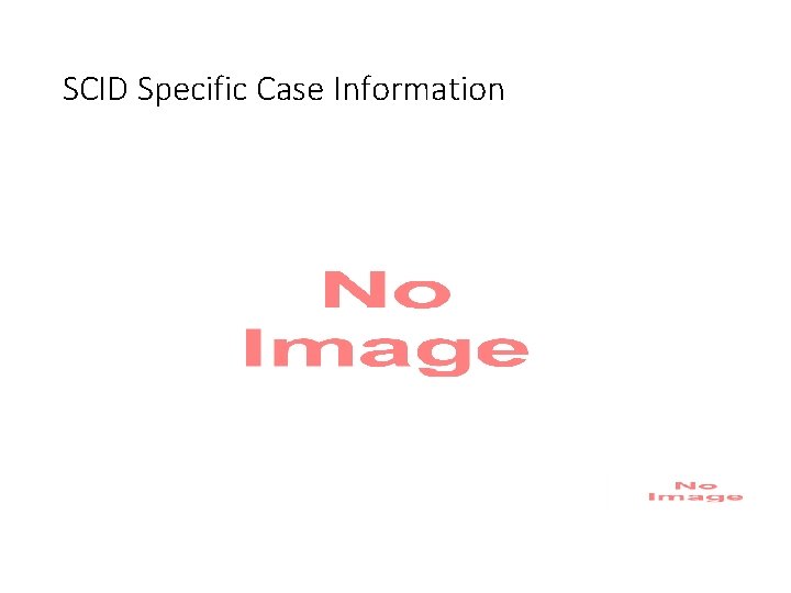 SCID Specific Case Information 