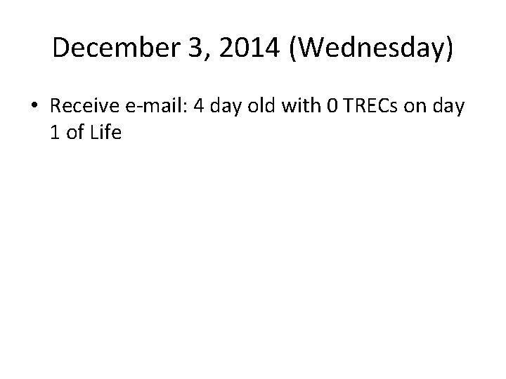 December 3, 2014 (Wednesday) • Receive e-mail: 4 day old with 0 TRECs on