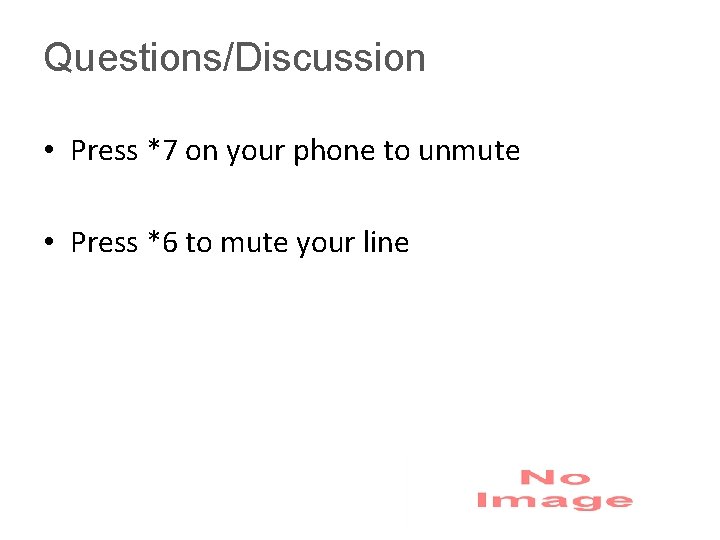 Questions/Discussion • Press *7 on your phone to unmute • Press *6 to mute