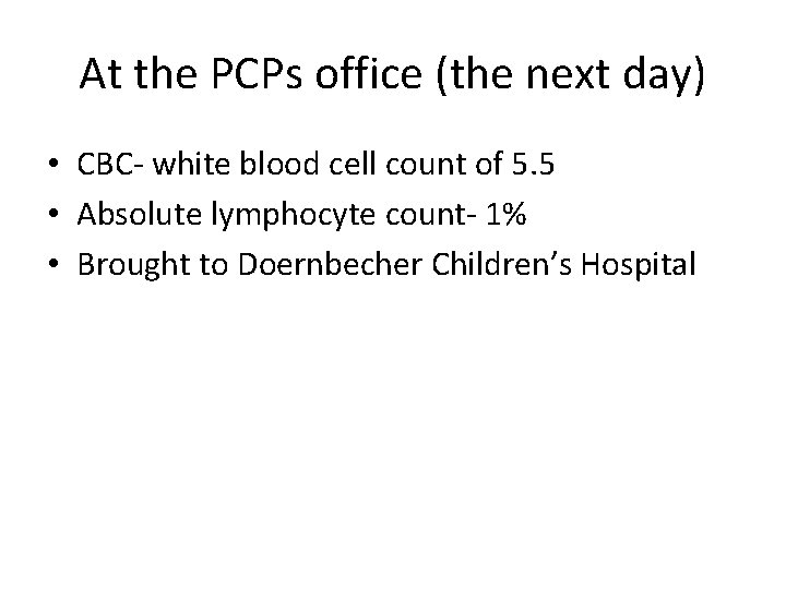 At the PCPs office (the next day) • CBC- white blood cell count of