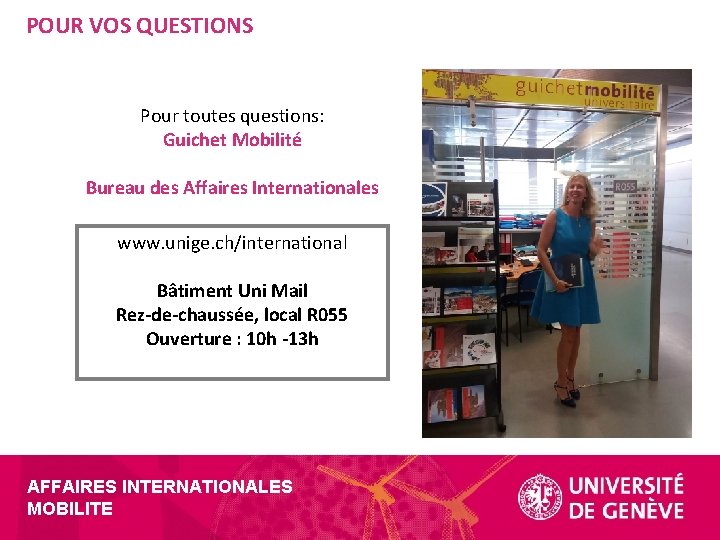 POUR VOS QUESTIONS Pour toutes questions: Guichet Mobilité Bureau des Affaires Internationales www. unige.
