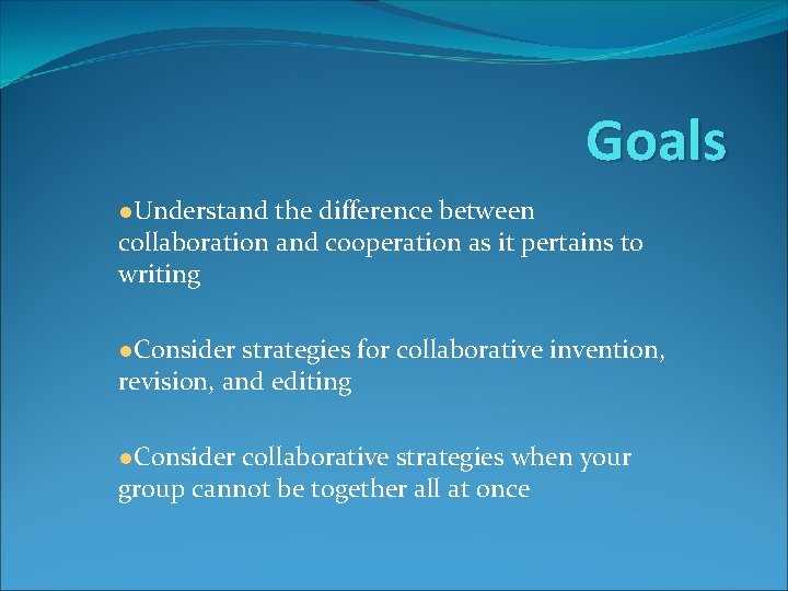 Goals ●Understand the difference between collaboration and cooperation as it pertains to writing ●Consider