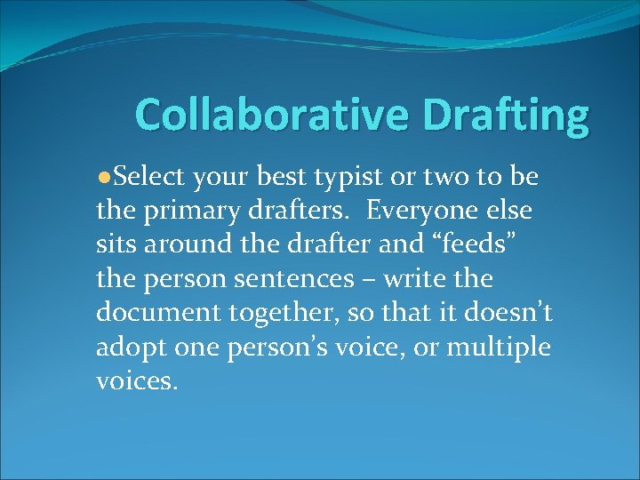 Collaborative Drafting ●Select your best typist or two to be the primary drafters. Everyone